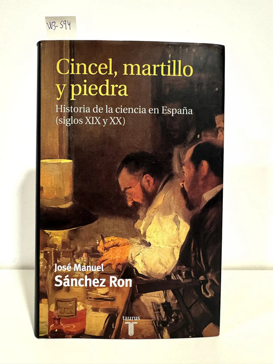 Cincel, martillo y piedra (Historia de la ciencia en España siglos XIX y XX).
