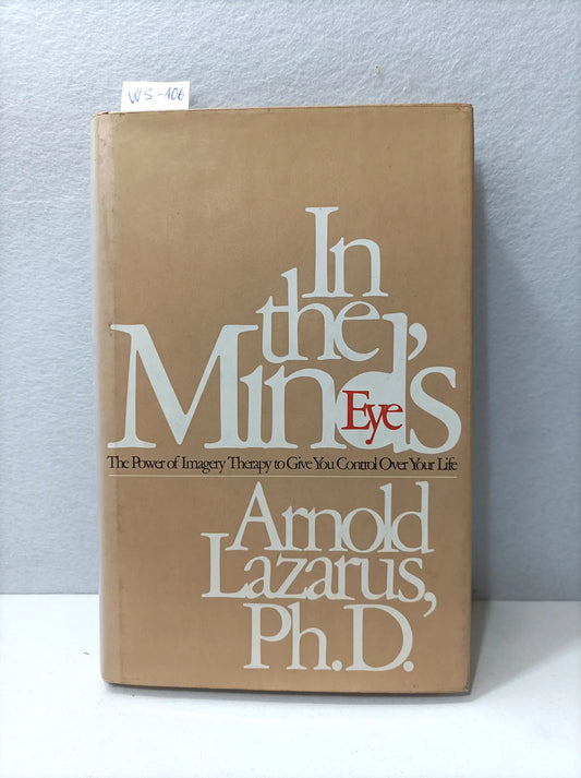 In the Minds Eye. The Power of Imagery Theraphy to Give You Control Over Your Life. — LAZARUS, Arnold.