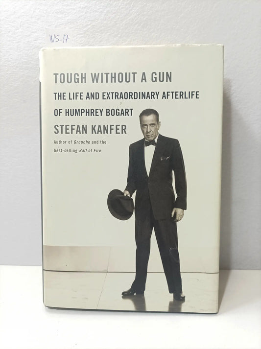 Tough Without a Gun. The Life and Extraordinary Afterlife of Humphrey Bogart. — KANFER, Stefan.