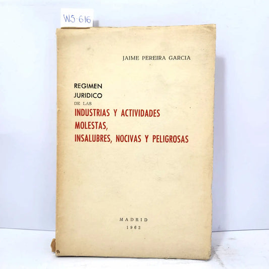 Régimen jurídico de las industrias y actividades molestas, insalubles, nocivas y peligrosas. — PEREIRA GARCÍA, Jaime.