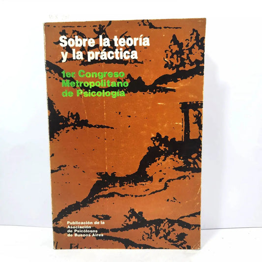 Sobre la teoría y la práctica. 1er. Congreso Metropolitano de Psicología.