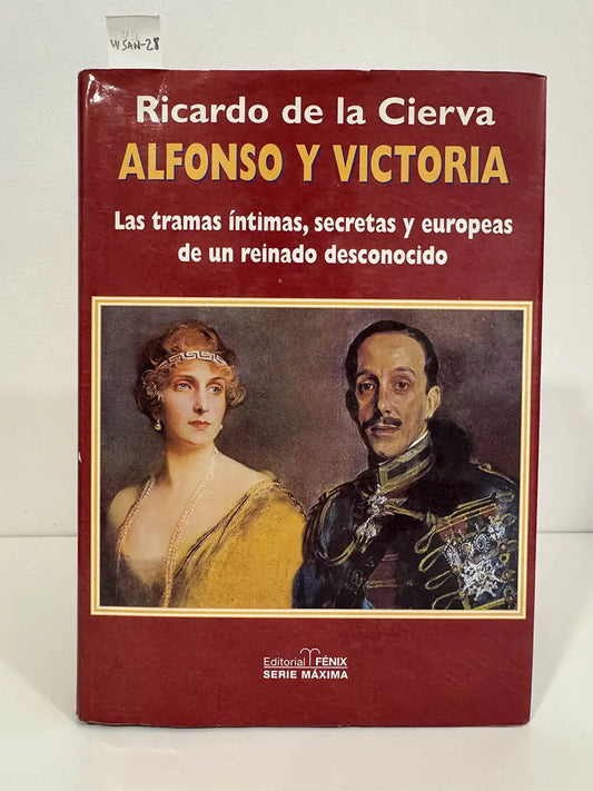 Alfonso y Victoria. Las tramas íntimas, secretas y europeas de un reinado desconocido. — de la CIERVA, Ricardo.