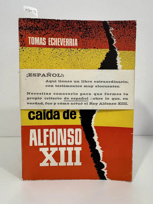 Sobre la caída de Alfonso XIII. Errores y ligerezas del propio Rey que influyeron en su destronamiento. — ECHEVERRÍA, Tomás.